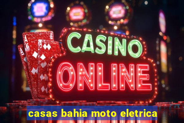 casas bahia moto eletrica